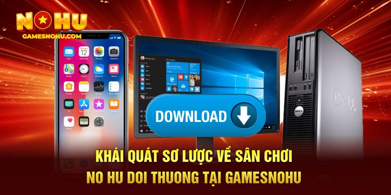 Khái quát sơ lược về sân chơi no hu doi thuong tại gamesnohu