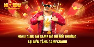 Nohu Club Tai Game Nổ Hũ Đổi Thưởng Tại Gamesnohu