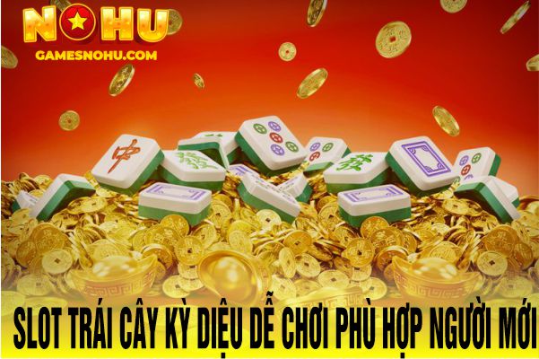 Slot Trái Cây Kỳ Diệu dễ chơi, phù hợp người mới.
