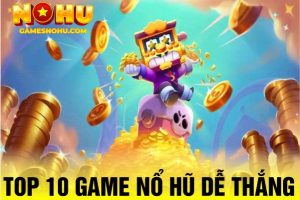 top 10 game nổ hũ dễ thắng